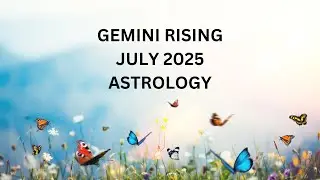 GEMINI RISING JULY 2025 ASTROLOGY