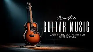 Relaxing Acoustic Guitar Music ~ Calm Fingerstyle Instrumental Mix for Sleep & Study