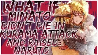 what if Minato didn't die in kurama attack and raised naruto