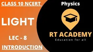 Light Introduction | Lec 8|CBSE Class 10 Physics NCERT | Light Reflection and Refraction| RT Academy