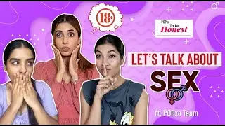 Let's Talk About Sex ft. POPxo Team - POPxo To Be Honest