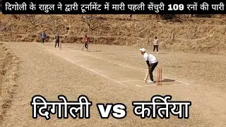 दिगोली vs कर्तिया।। राहुल ने द्वारी टूर्नामेंट में मारी पहली सेंचुरी 109 रनों की पारी 🎉🥳।। 