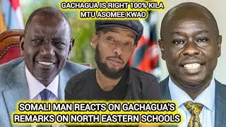 SOMALI MAN REACTS ON GACHAGUA'S REMARKS ON NORTH EASTERN SCHOOLS 