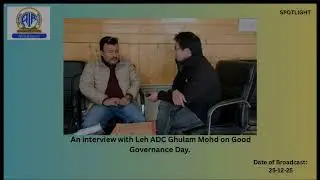 Spotlight: - An Interview with Leh ADC Ghulam Mohd on Good Governance Day.