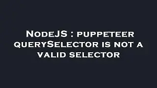 NodeJS : puppeteer querySelector is not a valid selector