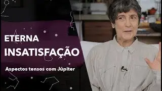 Eterna insatisfação - Aspectos tensos com Júpiter