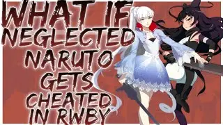 what if neglected Naruto gets cheated in RWBY