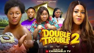 DOUBLE TROUBLE  2 - DESTINY ETIKO, CHINENYE UBAH, CHIOMA NWOSU, PAPAYA EX, New 2026 Nigerian Movie