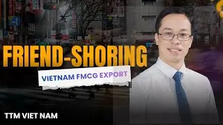 Friend Shoring: The Golden Opportunity for Vietnam's FMCG Industry | TTM Viet Nam.