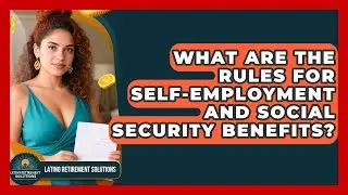 What Are The Rules For Self-employment And Social Security Benefits? - Latino Retirement Solutions