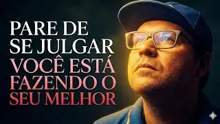 “Pare de Se Julgar — Você Está Fazendo o Seu Melhor”