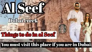 Al Seef Dubai Creek 2024 | Things to do in old Dubai | places to visit in Dubai | walking Tour