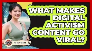 What Makes Digital Activism Content Go Viral? - Gen Z Unfiltered