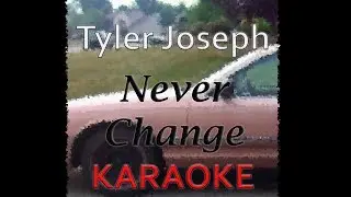 Tyler Joseph - Never Change (Karaoke)