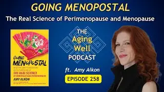 Going Menopostal | The Aging Well Podcast ft. Amy Alkon