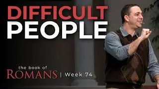 Dealing with Difficult People | Romans 12:19-21 | Week 74