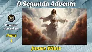 1 O Segundo Advento - James White