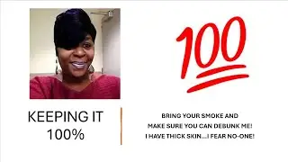 KEEPING IT 100% - IF YOU CAN DEBUNK ME, BRING IT!