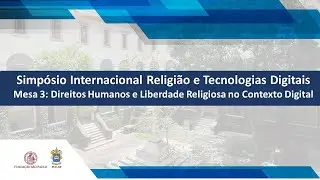 Simp&oacute;sio Internacional Religi&atilde;o e Tecnologias Digitais - Mesa 3: Direitos Humanos e Liberdade...