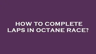 How to complete laps in octane race?