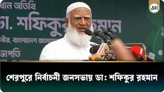 Live:  শেরপুরে নির্বাচনী জনসভায় ডা: শফিকুর রহমান