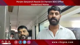 Morjim Sarpanch Reacts On Pernem BDO Office Vandalized Matter
