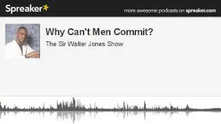 Why Can't Men Commit? (part 8 of 8, made with Spreaker)