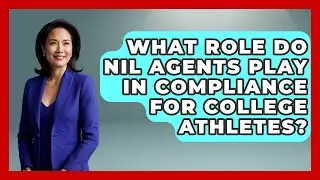 What Role Do NIL Agents Play in Compliance for College Athletes?