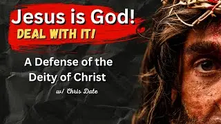 A Defense of the Deity of Christ w/Chris Date