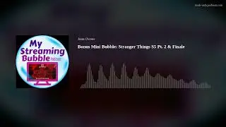 Bonus Mini Bubble: Stranger Things S5 Pt. 2 & Finale