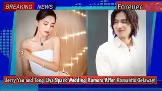 Jerry Yan and Tong Liya Spark Wedding Rumors After Romantic Getaway! #cdrama #jerryyan #cdramas