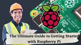 The Ultimate Guide to Getting Started with Raspberry Pi