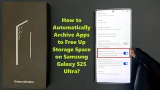 How to Automatically Archive Apps to Free Up Storage Space on Samsung Galaxy S25 Ultra?