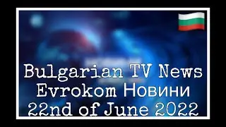 Bulgarian TV News (Evrokom Новини) [22-06-2022]