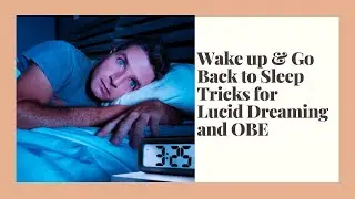 Wake up & Go Back to Sleep - Tricks for Lucid Dreaming and OBE