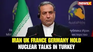 Iran, UK, France, Germany hold nuclear talks in Turkey amid US-Iran deal hopes