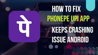 How To Fix PhonePe UPI App Keeps Crashing Issue Android
