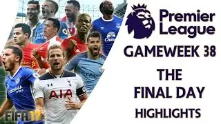 The Final Day! - FIFA 17 Premier League Gameweek 38 Highlights