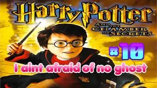 Let's Play Harry Potter and the Chamber of Secrets Episode 10 (I ain't afraid of no ghost)