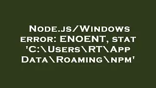 Node.js/Windows error: ENOENT, stat 'C:\Users\RT\AppData\Roaming\npm'