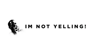 IM NOT YELLING!