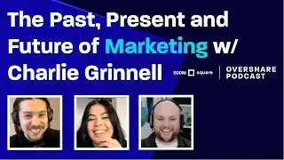 Past, Present and Future of Marketing w/ Charlie Grinnell RightMetric | ECOMsquare Overshare Podcast