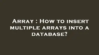 Array : How to insert multiple arrays into a database?