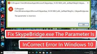 Fix SkypeBridge.exe The Parameter Is Incorrect Error In Windows 10