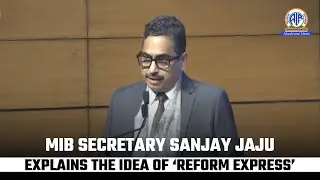 MIB Secretary Sanjay Jaju Explains the Idea of &lsquo;Reform Express&rsquo;