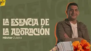 HÉCTOR ZULETA   LA ESENCIA DE LA ADORACIÓN - Predicas Cristianas 2024  @HectorZuleta_