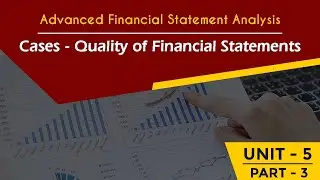 24 ADVANCED FINANCIAL STATEMENT ANALYSIS AFSA UNIT 5 Part - 3 Cases Quality of Financial Statements