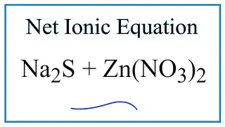 How to Write the Net Ionic Equation for Na2S + Zn(NO3)2 = NaNO3 + ZnS