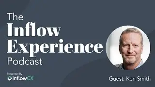 The Inflow Experience Podcast - Ken Smith, CEO of InflowCX