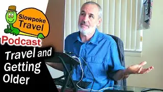 Aging and Travel - Slowpoke Travel Podcast